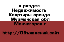  в раздел : Недвижимость » Квартиры аренда . Мурманская обл.,Мончегорск г.